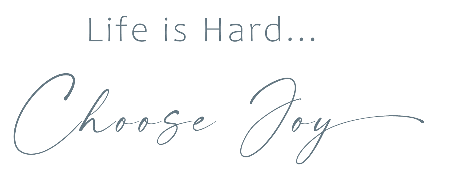 Life is Hard... Choose Joy!