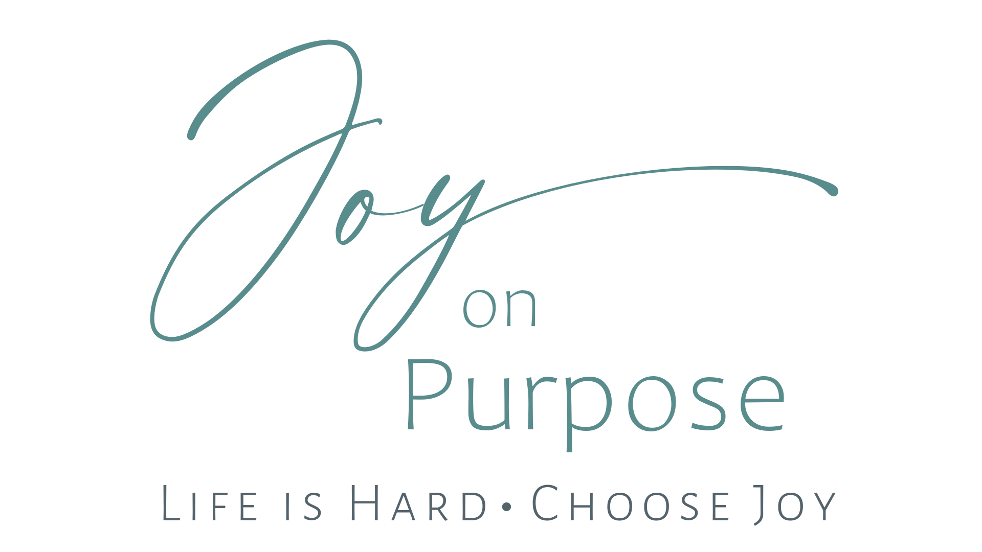 Joy on Purpose - Life is Hard - Choose Joy